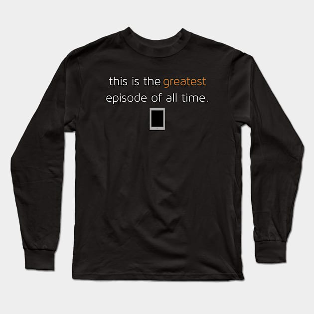 The Greatest Episode Long Sleeve T-Shirt by ReKindledPod
